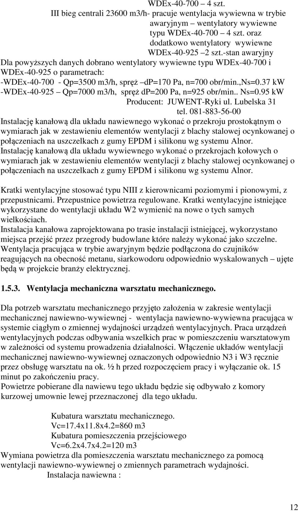 37 kw -WDEx-40-925 Qp=7000 m3/h, spręż dp=200 Pa, n=925 obr/min.. Ns=0.95 kw Producent: JUWENT-Ryki ul. Lubelska 31 tel.