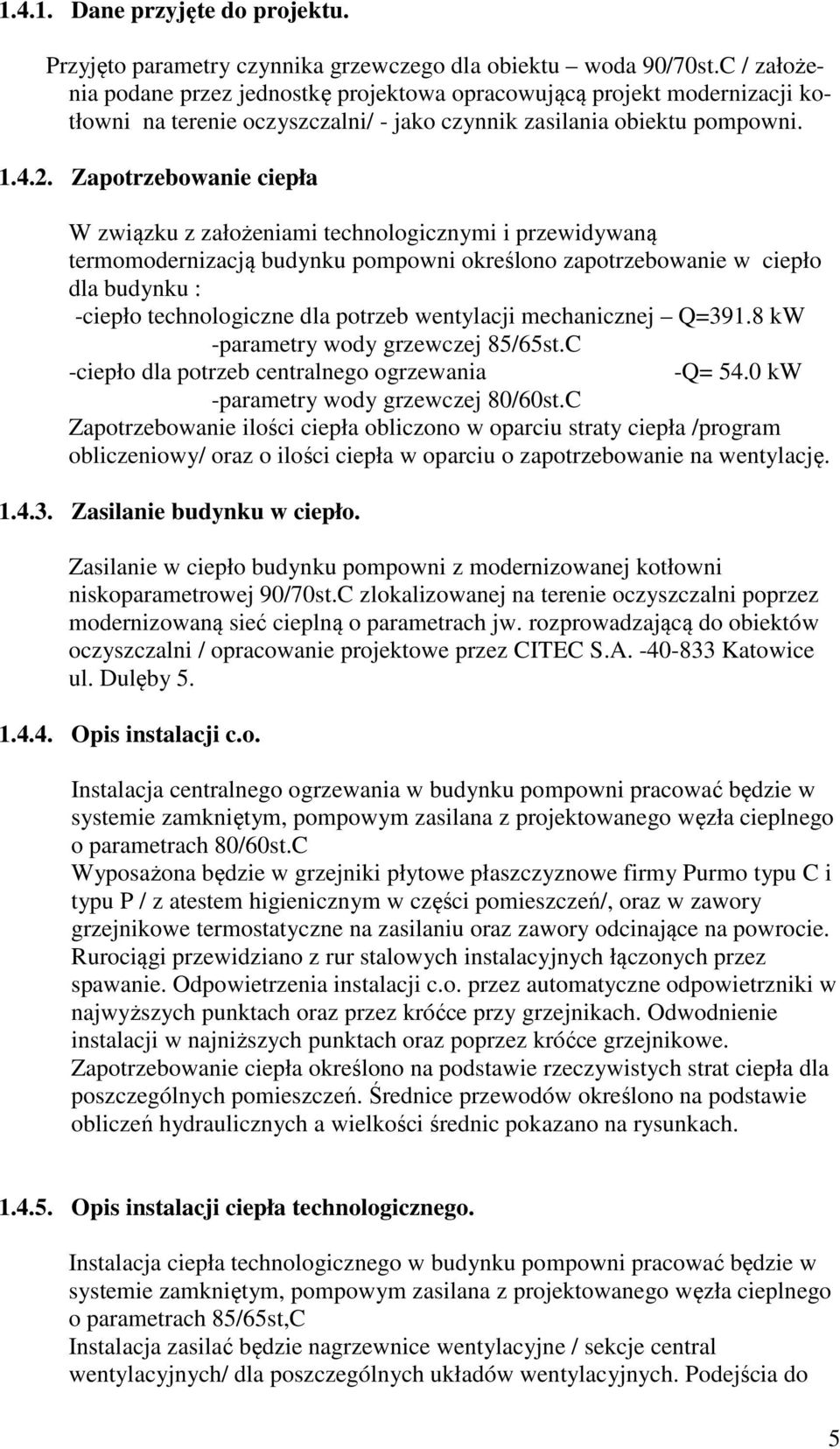 Zapotrzebowanie ciepła W związku z założeniami technologicznymi i przewidywaną termomodernizacją budynku pompowni określono zapotrzebowanie w ciepło dla budynku : -ciepło technologiczne dla potrzeb