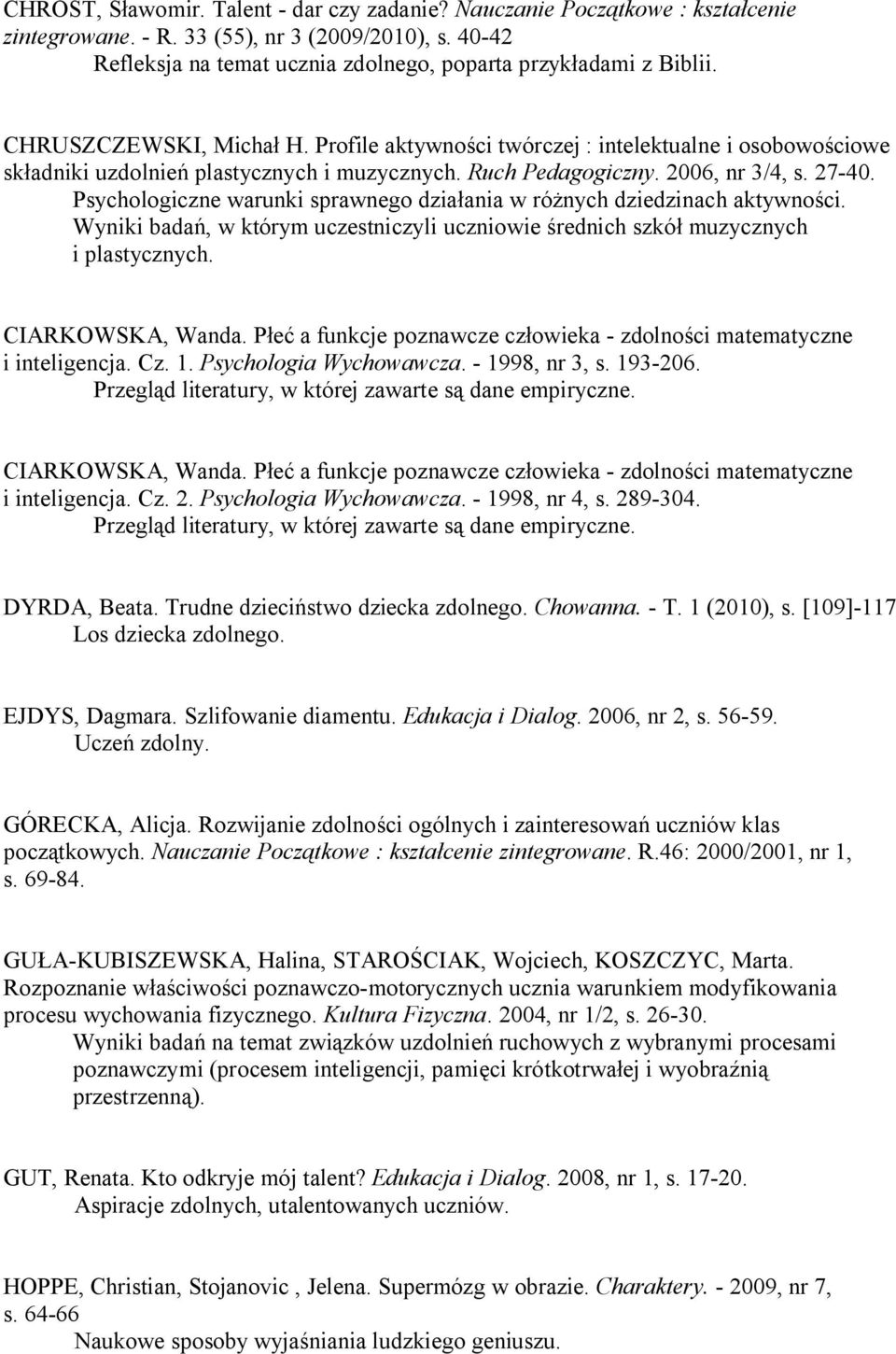 Psychologiczne warunki sprawnego działania w różnych dziedzinach aktywności. Wyniki badań, w którym uczestniczyli uczniowie średnich szkół muzycznych i plastycznych. CIARKOWSKA, Wanda.