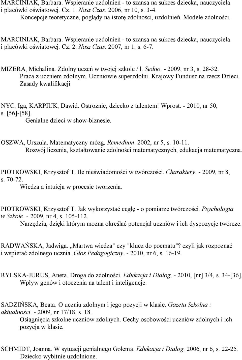 Nasz Czas. 2007, nr 1, s. 6-7. MIZERA, Michalina. Zdolny uczeń w twojej szkole / l. Sedno. - 2009, nr 3, s. 28-32. Praca z uczniem zdolnym. Uczniowie superzdolni. Krajowy Fundusz na rzecz Dzieci.