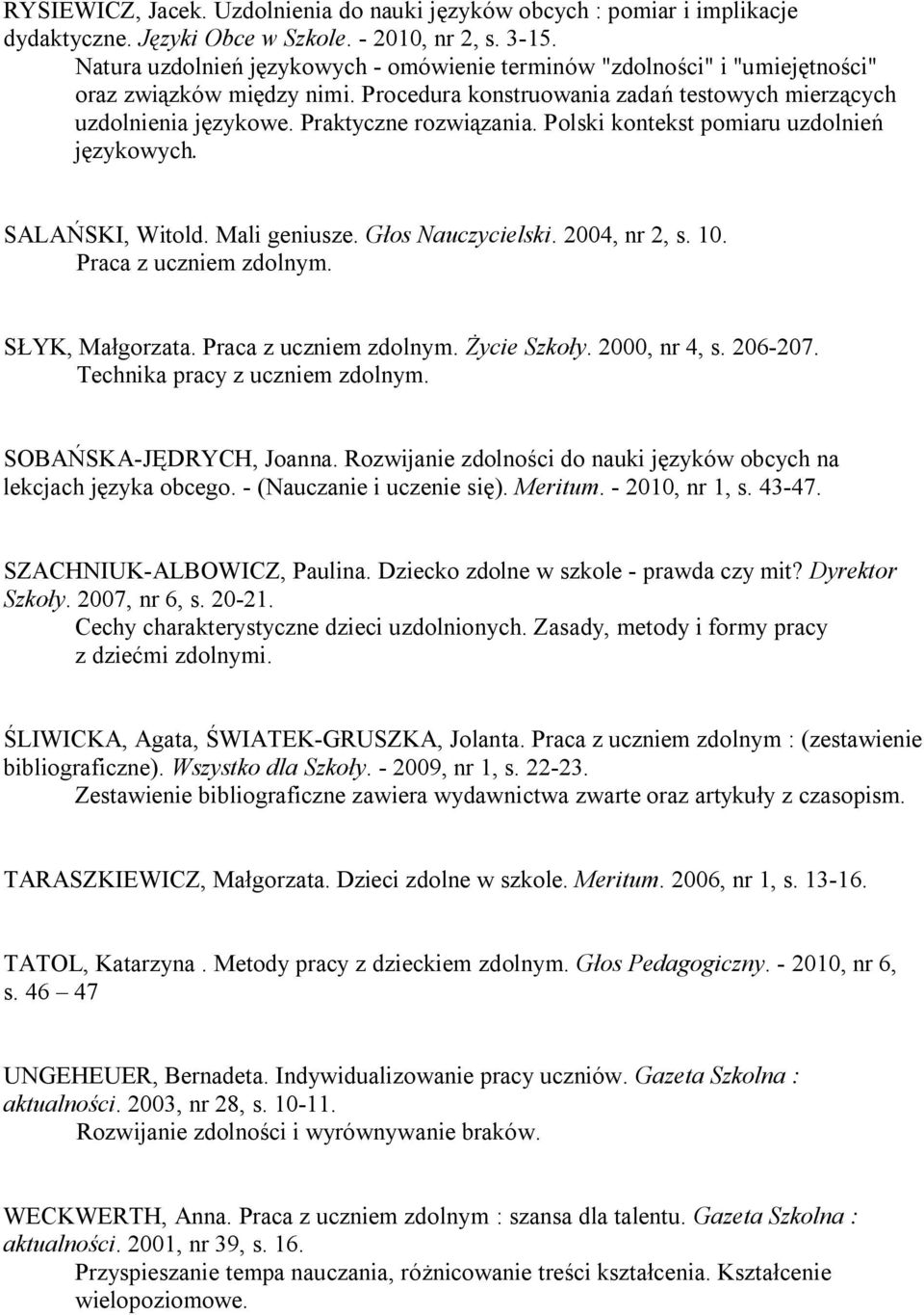 Praktyczne rozwiązania. Polski kontekst pomiaru uzdolnień językowych. SALAŃSKI, Witold. Mali geniusze. Głos Nauczycielski. 2004, nr 2, s. 10. Praca z uczniem zdolnym. SŁYK, Małgorzata.