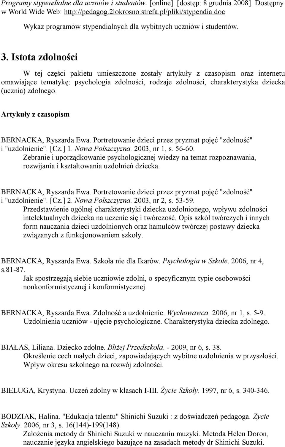 Istota zdolności W tej części pakietu umieszczone zostały artykuły z czasopism oraz internetu omawiające tematykę: psychologia zdolności, rodzaje zdolności, charakterystyka dziecka (ucznia) zdolnego.