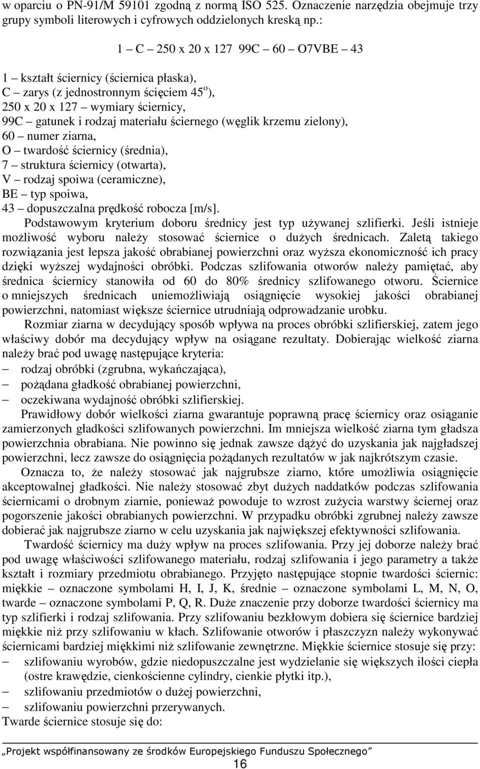 (węglik krzemu zielony), 60 numer ziarna, O twardość ściernicy (średnia), 7 struktura ściernicy (otwarta), V rodzaj spoiwa (ceramiczne), BE typ spoiwa, 43 dopuszczalna prędkość robocza [m/s].