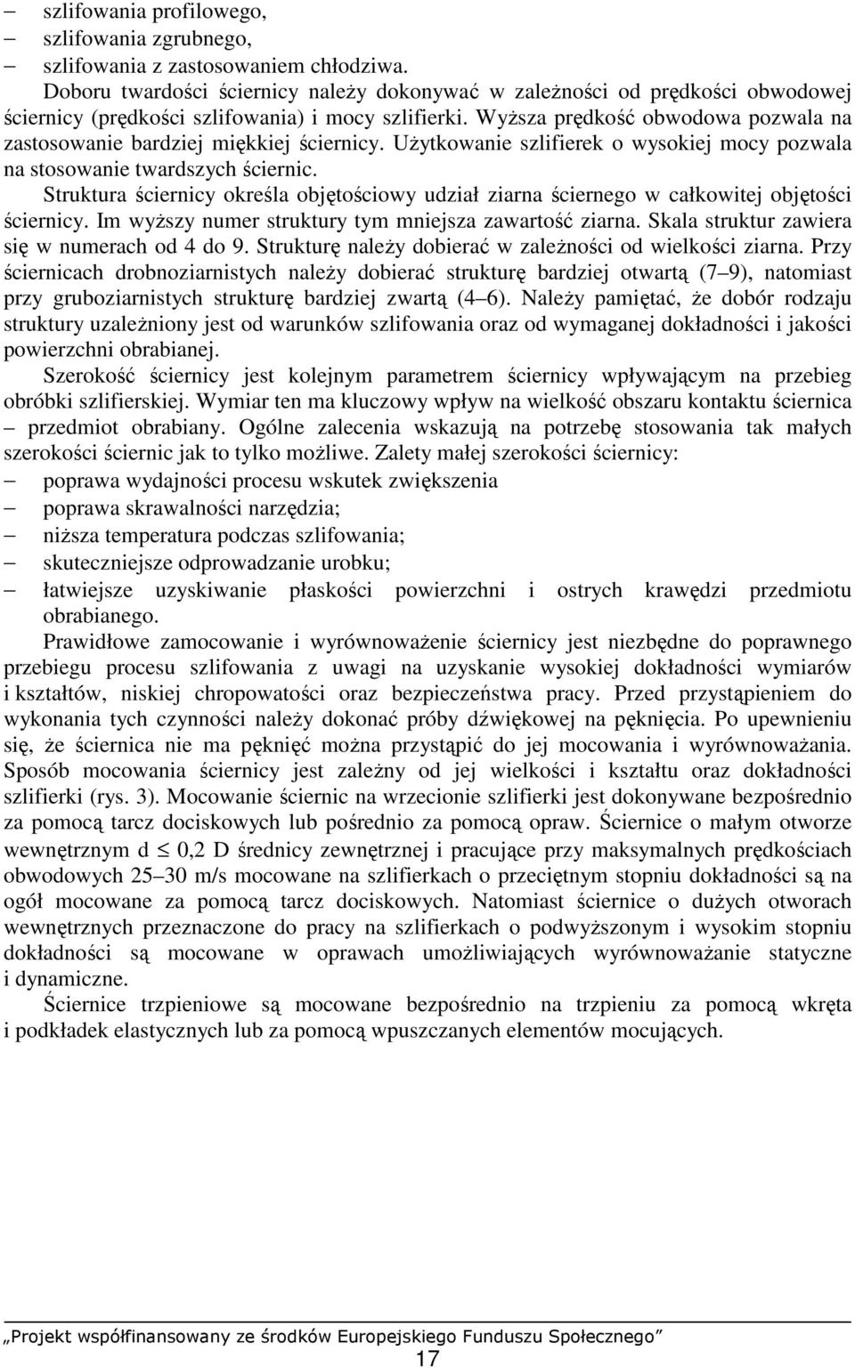 WyŜsza prędkość obwodowa pozwala na zastosowanie bardziej miękkiej ściernicy. UŜytkowanie szlifierek o wysokiej mocy pozwala na stosowanie twardszych ściernic.