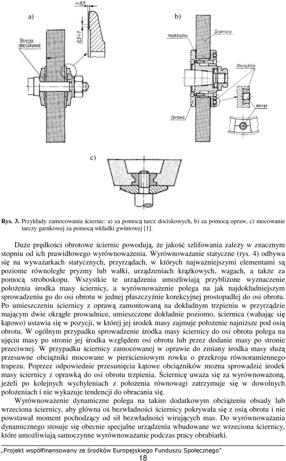 4) odbywa się na wywaŝarkach statycznych, przyrządach, w których najwaŝniejszymi elementami są poziome równoległe pryzmy lub wałki, urządzeniach krąŝkowych, wagach, a takŝe za pomocą stroboskopu.