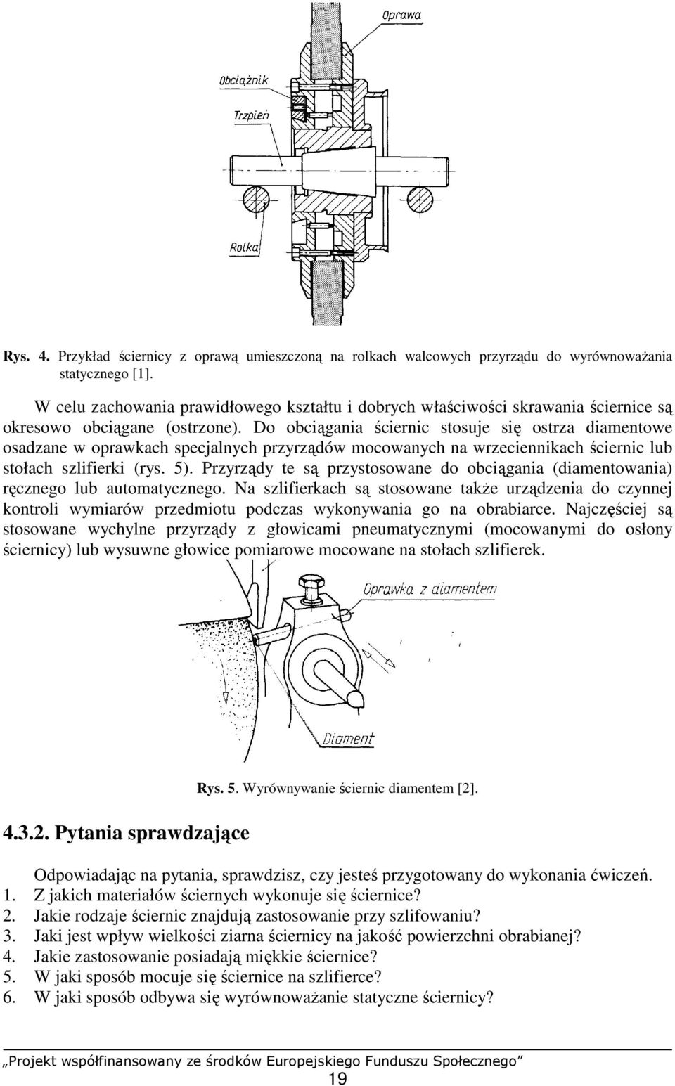 Do obciągania ściernic stosuje się ostrza diamentowe osadzane w oprawkach specjalnych przyrządów mocowanych na wrzeciennikach ściernic lub stołach szlifierki (rys. 5).