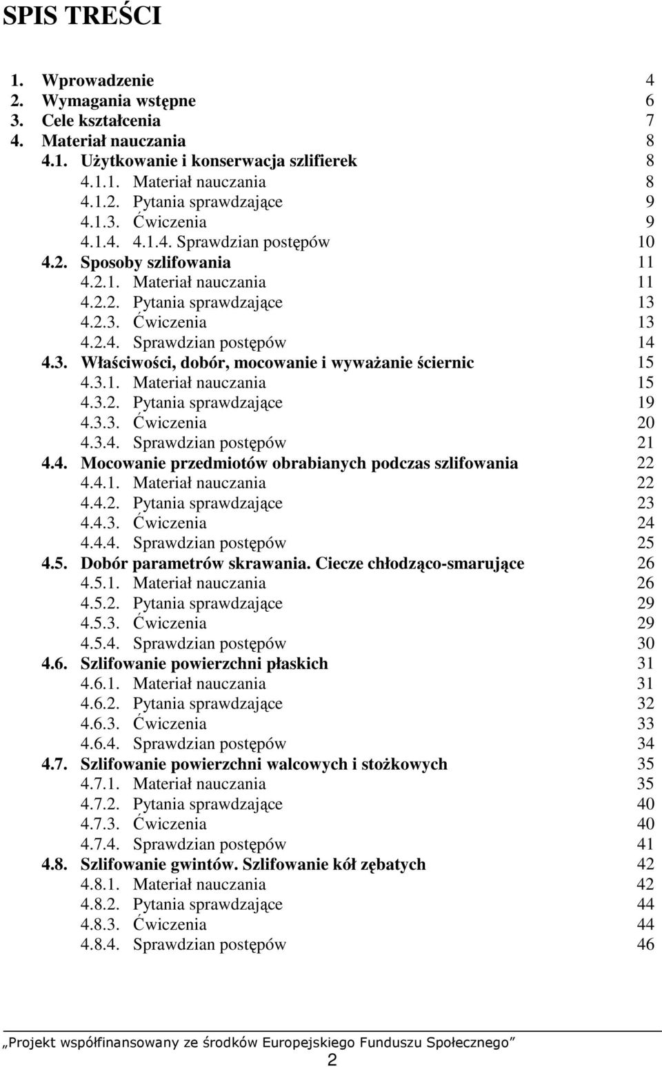 3.1. Materiał nauczania 15 4.3.2. Pytania sprawdzające 19 4.3.3. Ćwiczenia 20 4.3.4. Sprawdzian postępów 21 4.4. Mocowanie przedmiotów obrabianych podczas szlifowania 22 4.4.1. Materiał nauczania 22 4.