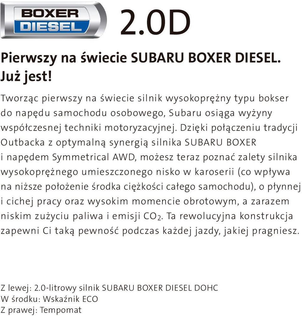 Dzięki połączeniu tradycji Outbacka z optymalną synergią silnika SUBARU BOXER i napędem Symmetrical AWD, możesz teraz poznać zalety silnika wysokoprężnego umieszczonego nisko w karoserii