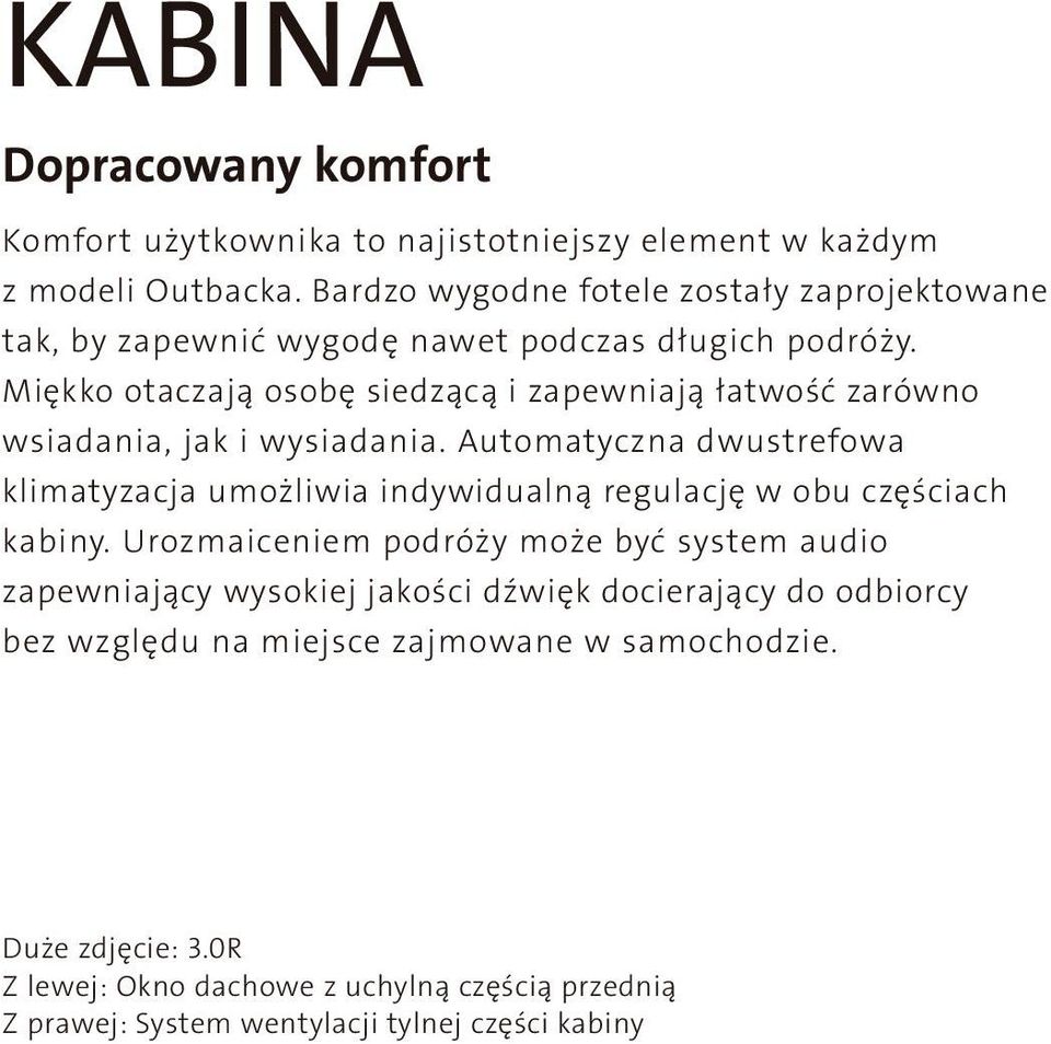 Miękko otaczają osobę siedzącą i zapewniają łatwość zarówno wsiadania, jak i wysiadania.