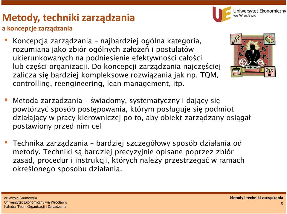 Metoda zarządzania świadomy, systematyczny i dający się powtórzyć sposób postępowania, którym posługuje się podmiot działający w pracy kierowniczej po to, aby obiekt zarządzany osiągał postawiony