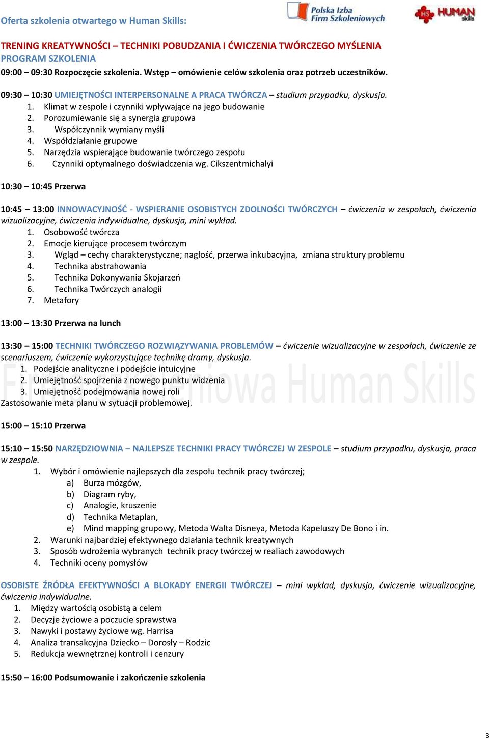 Cikszentmichalyi 10:30 10:45 Przerwa 10:45 13:00 INNOWACYJNOŚĆ - WSPIERANIE OSOBISTYCH ZDOLNOŚCI TWÓRCZYCH ćwiczenia w zespołach, ćwiczenia wizualizacyjne, ćwiczenia indywidualne, dyskusja, mini