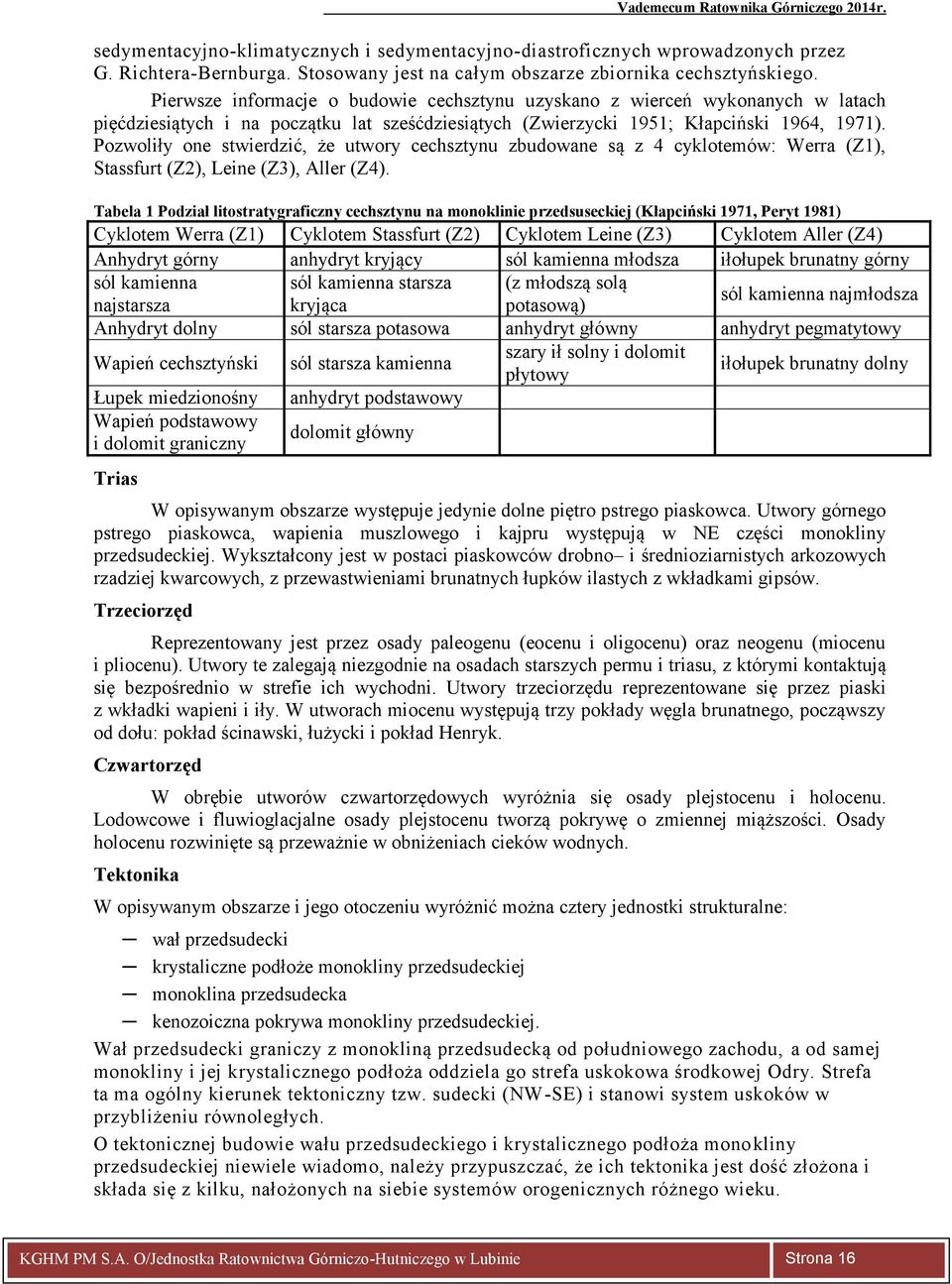 Pozwoliły one stwierdzić, że utwory cechsztynu zbudowane są z 4 cyklotemów: Werra (Z1), Stassfurt (Z2), Leine (Z3), Aller (Z4).