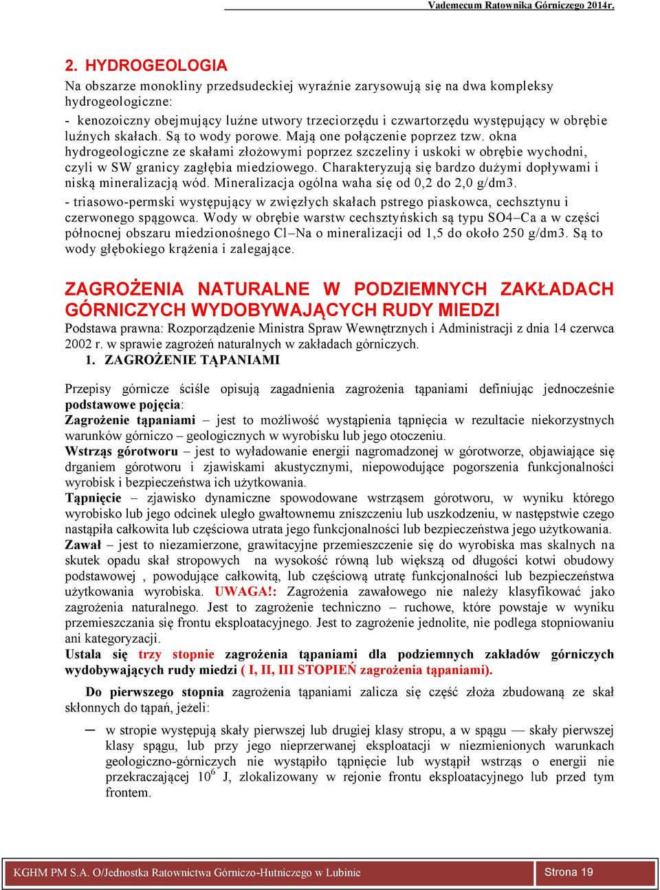 okna hydrogeologiczne ze skałami złożowymi poprzez szczeliny i uskoki w obrębie wychodni, czyli w SW granicy zagłębia miedziowego. Charakteryzują się bardzo dużymi dopływami i niską mineralizacją wód.