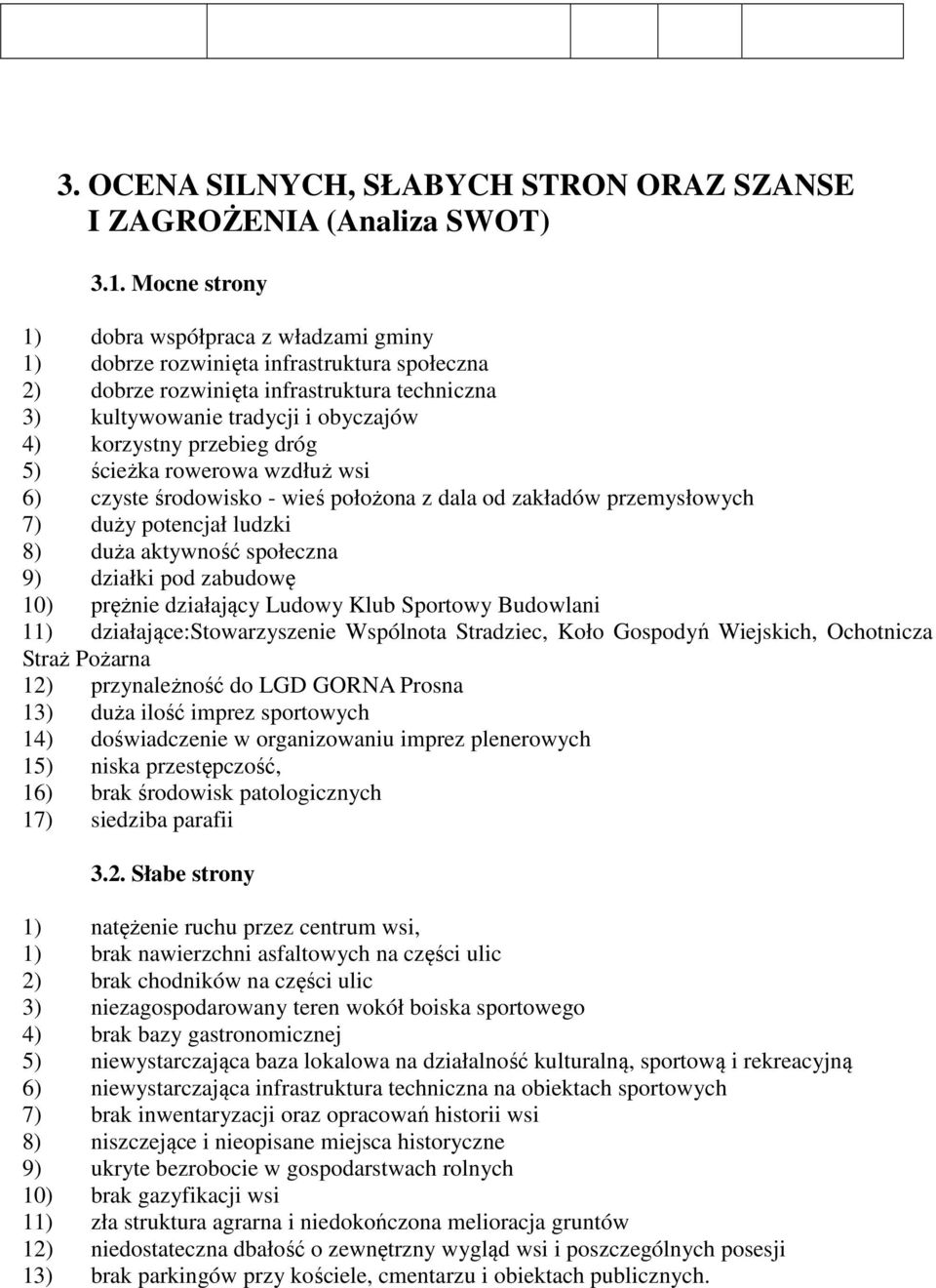 przebieg dróg 5) ścieżka rowerowa wzdłuż wsi 6) czyste środowisko - wieś położona z dala od zakładów przemysłowych 7) duży potencjał ludzki 8) duża aktywność społeczna 9) działki pod zabudowę 10)