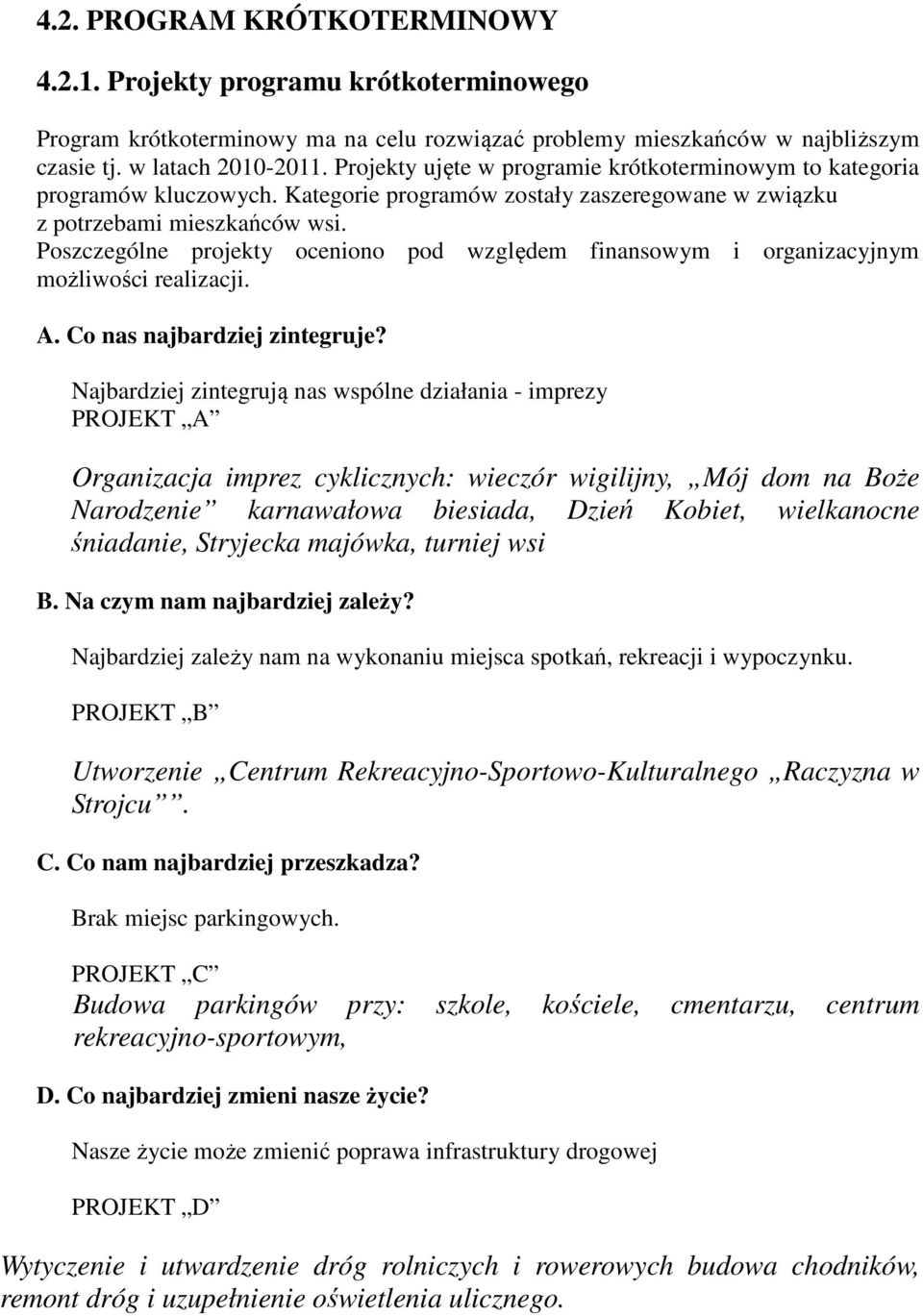 Poszczególne projekty oceniono pod względem finansowym i organizacyjnym możliwości realizacji. A. Co nas najbardziej zintegruje?