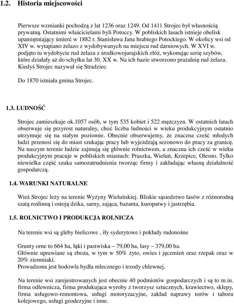 podjęto tu wydobycie rud żelaza z środkowojurajskich złóż, wykonując serię szybów, które działały aż do schyłku lat 30. w. Na ich bazie stworzono prażalnię rud żelaza.