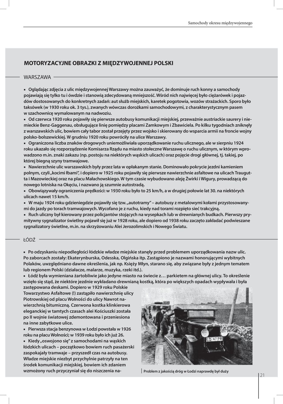 Sporo było taksówek (w 1930 roku ok. 3 tys.), zwanych wówczas dorożkami samochodowymi, z charakterystycznym pasem w szachownicę wymalowanym na nadwoziu.