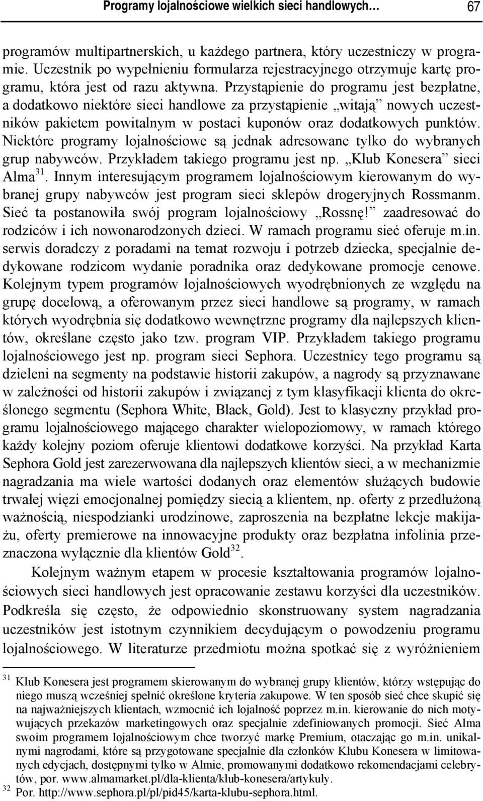 Przystąpienie do programu jest bezpłatne, a dodatkowo niektóre sieci handlowe za przystąpienie witają nowych uczestników pakietem powitalnym w postaci kuponów oraz dodatkowych punktów.