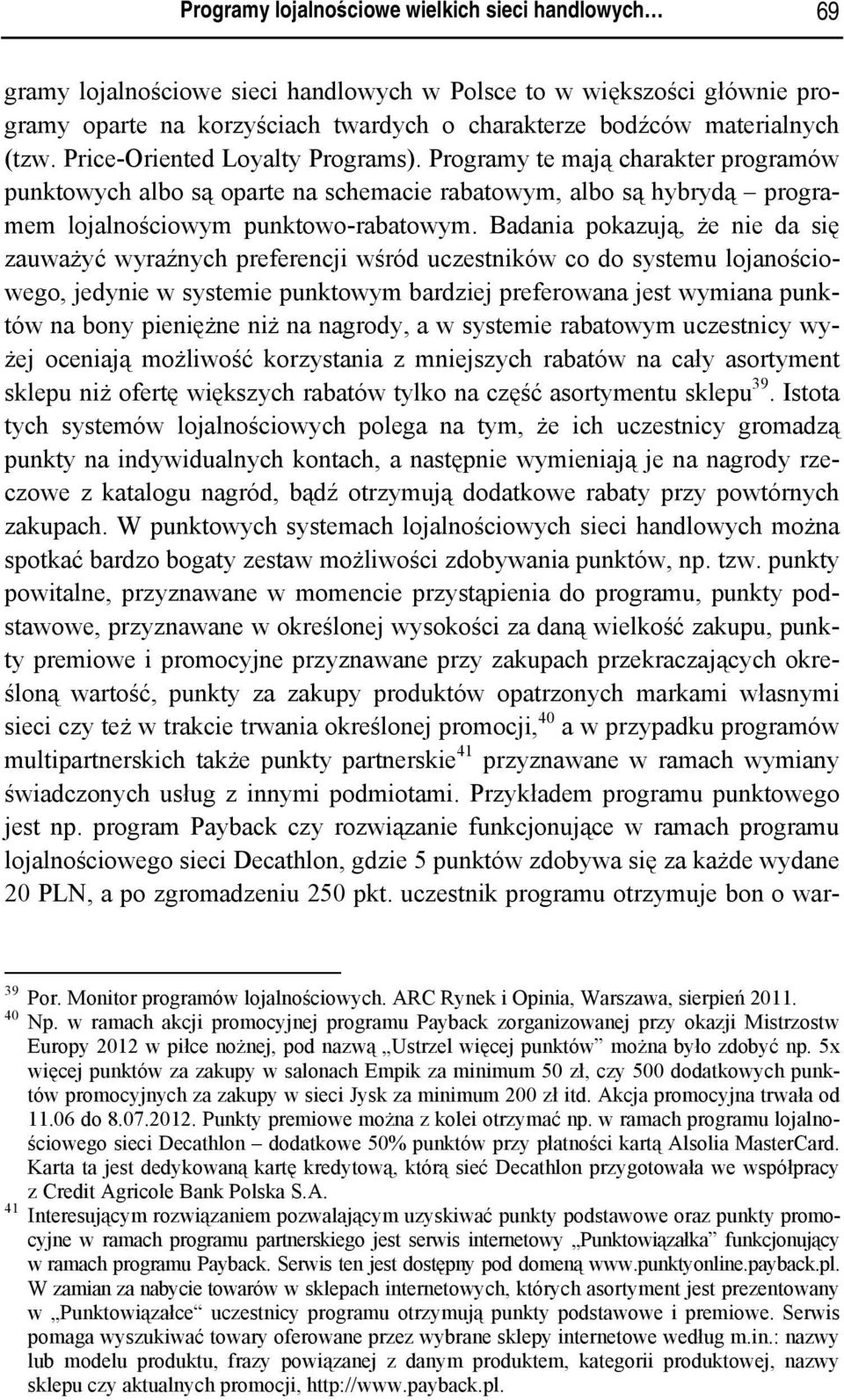 Badania pokazują, że nie da się zauważyć wyraźnych preferencji wśród uczestników co do systemu lojanościowego, jedynie w systemie punktowym bardziej preferowana jest wymiana punktów na bony pieniężne