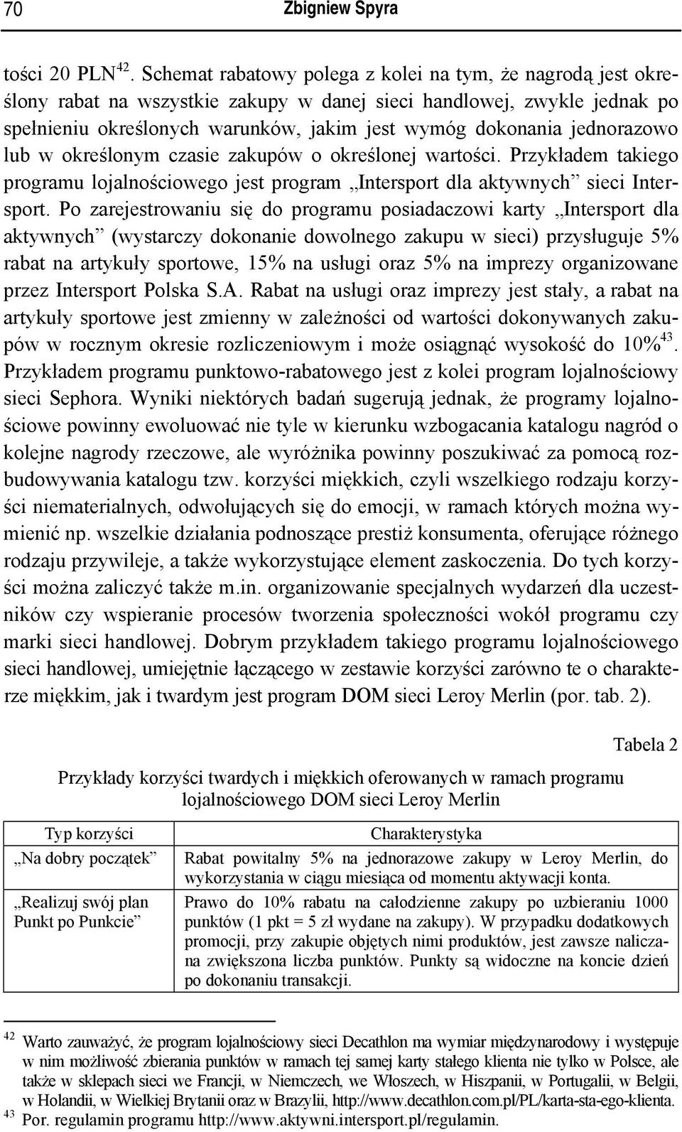 jednorazowo lub w określonym czasie zakupów o określonej wartości. Przykładem takiego programu lojalnościowego jest program Intersport dla aktywnych sieci Intersport.