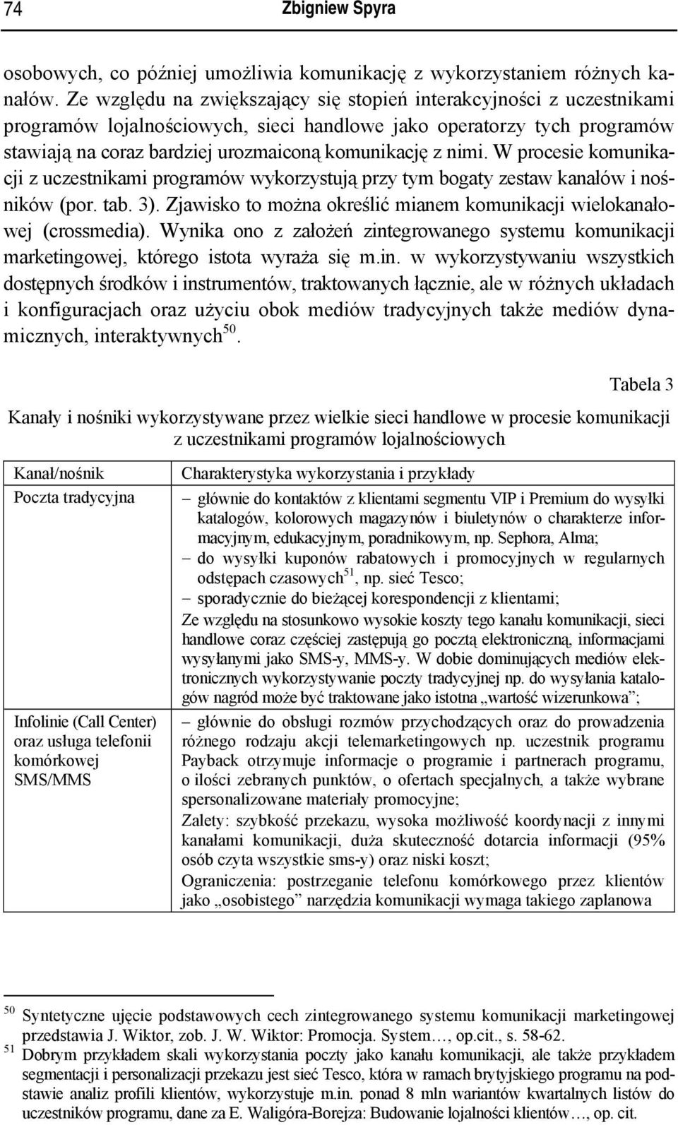 nimi. W procesie komunikacji z uczestnikami programów wykorzystują przy tym bogaty zestaw kanałów i nośników (por. tab. 3). Zjawisko to można określić mianem komunikacji wielokanałowej (crossmedia).