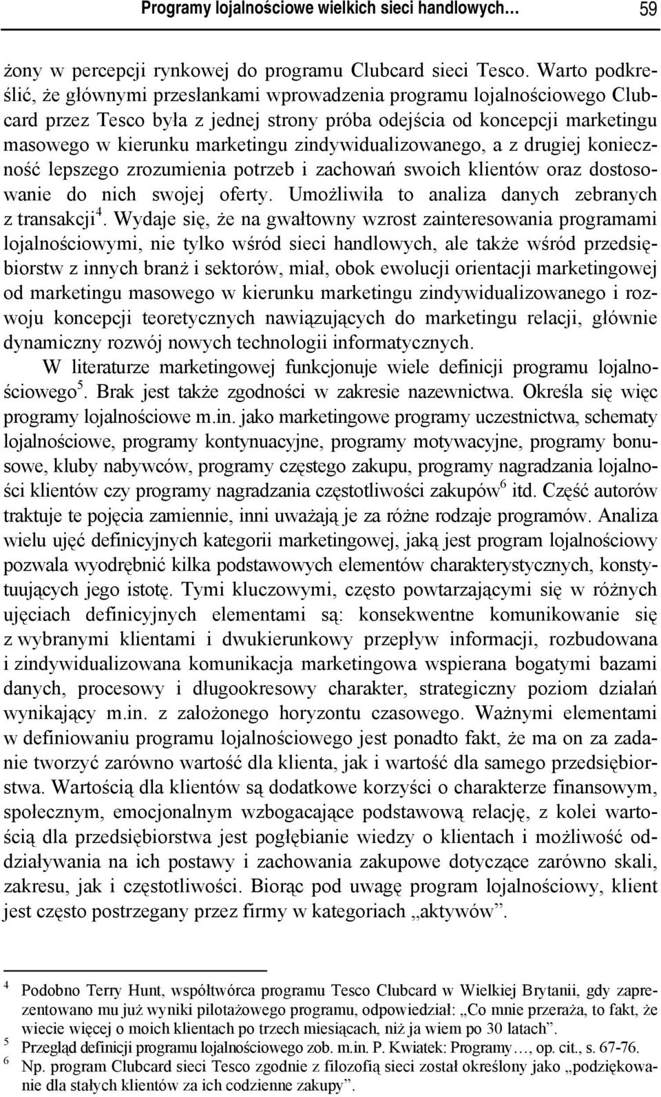 zindywidualizowanego, a z drugiej konieczność lepszego zrozumienia potrzeb i zachowań swoich klientów oraz dostosowanie do nich swojej oferty. Umożliwiła to analiza danych zebranych z transakcji 4.