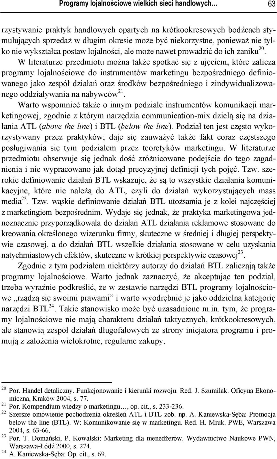 W literaturze przedmiotu można także spotkać się z ujęciem, które zalicza programy lojalnościowe do instrumentów marketingu bezpośredniego definiowanego jako zespół działań oraz środków