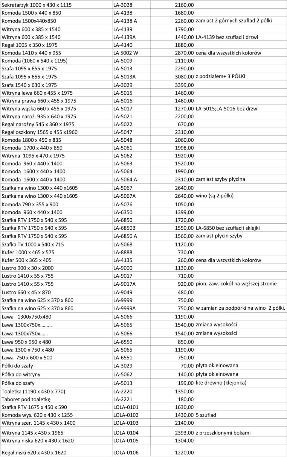 x 1195) LA-5009 2110,00 Szafa 1095 x 655 x 1975 LA-5013 2290,00 Szafa 1095 x 655 x 1975 LA-5013A 3080,00 z podziałem+ 3 PÓŁKI Szafa 1540 x 630 x 1975 LA-3029 3399,00 Witryna lewa 660 x 455 x 1975