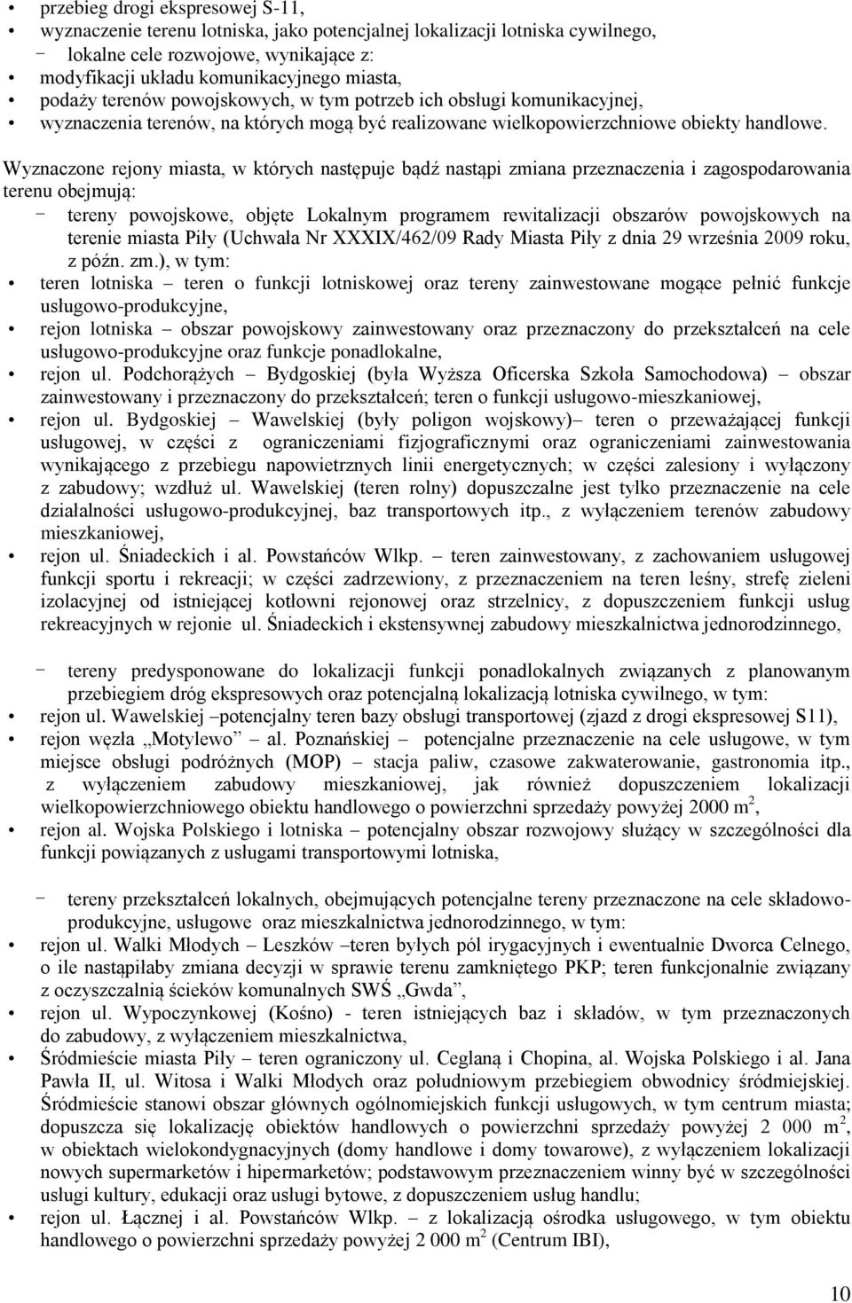 Wyznaczone rejony miasta, w których następuje bądź nastąpi zmiana przeznaczenia i zagospodarowania terenu obejmują: - tereny powojskowe, objęte Lokalnym programem rewitalizacji obszarów powojskowych