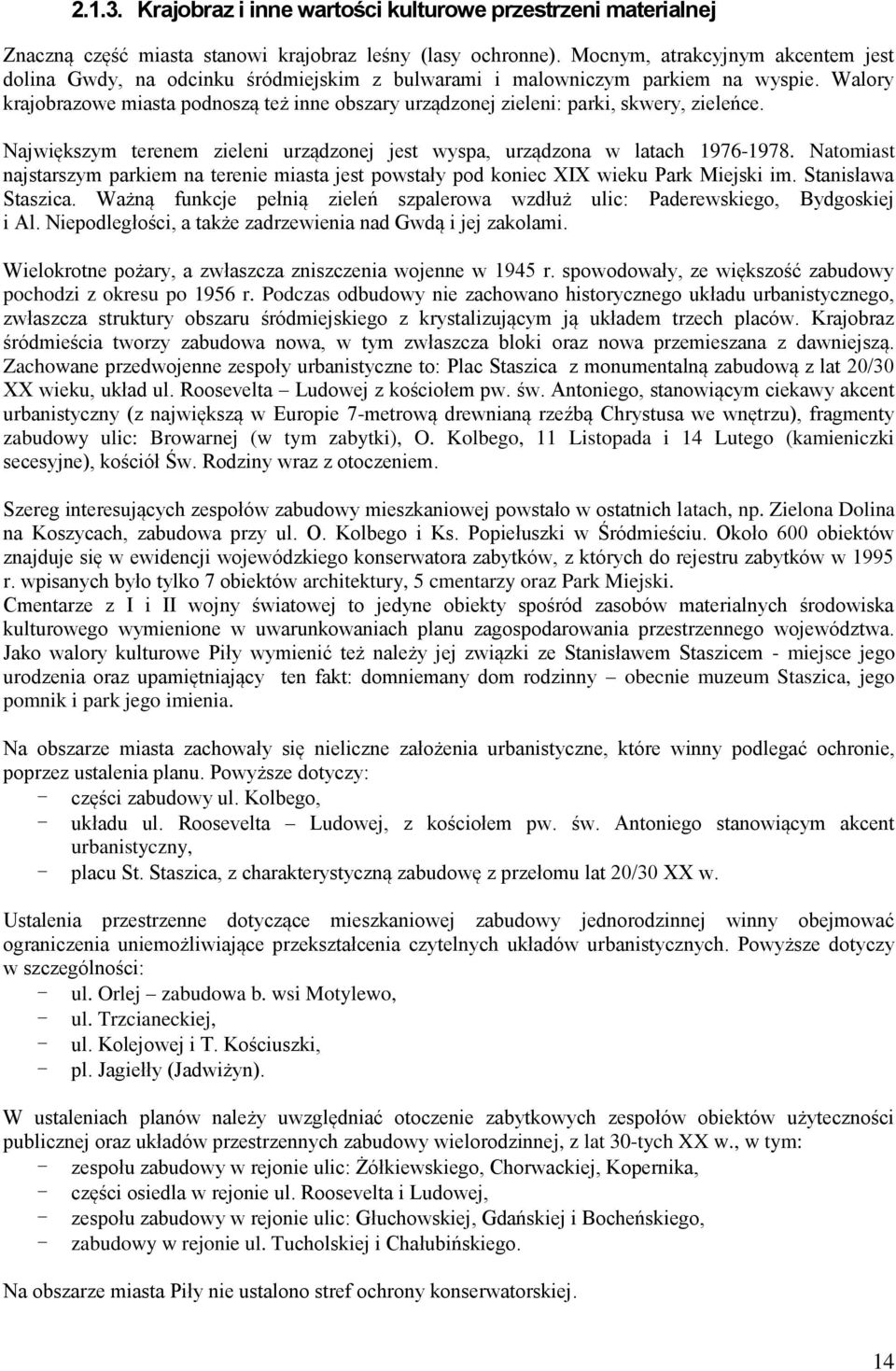 Walory krajobrazowe miasta podnoszą też inne obszary urządzonej zieleni: parki, skwery, zieleńce. Największym terenem zieleni urządzonej jest wyspa, urządzona w latach 1976-1978.