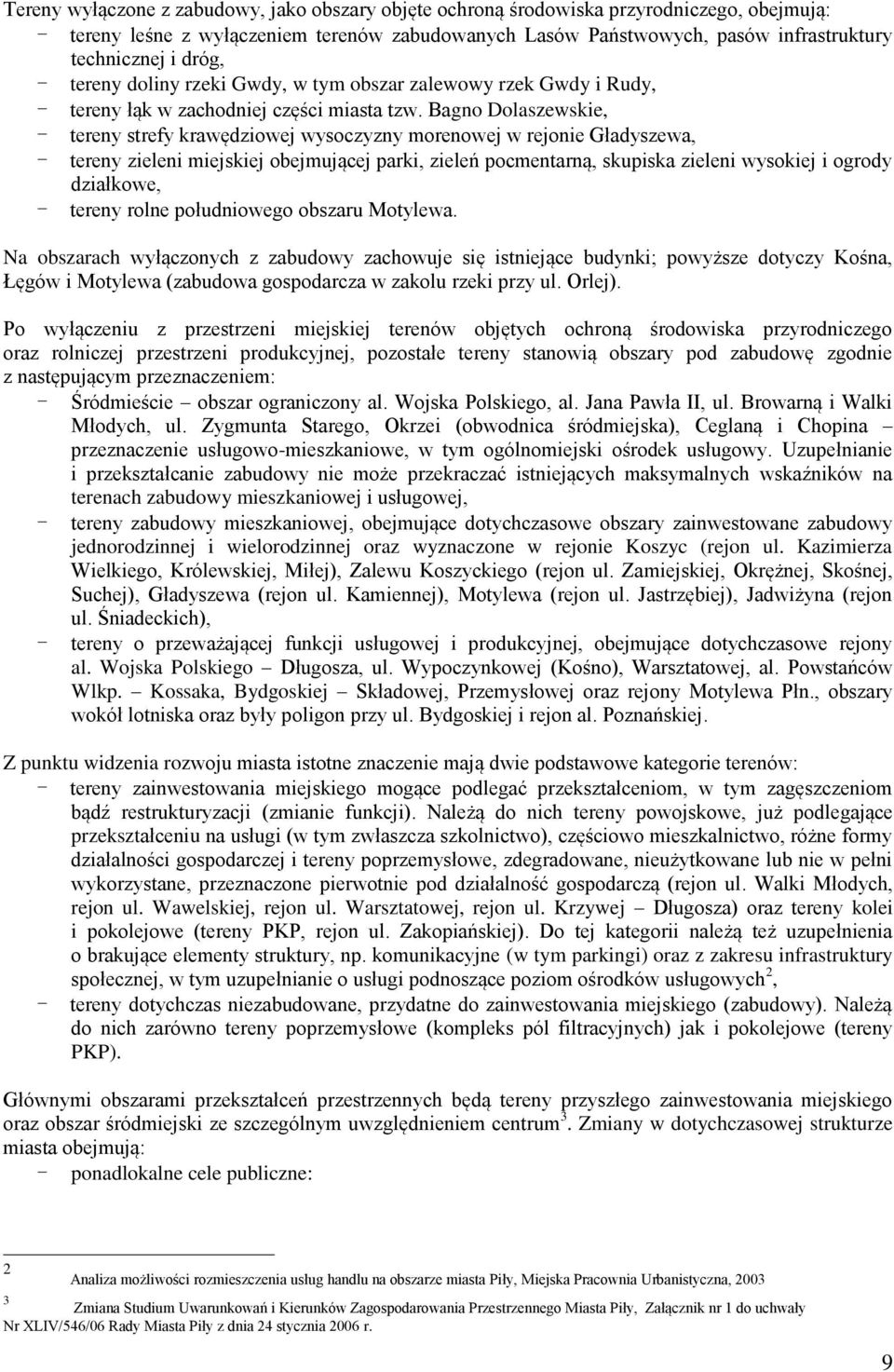 Bagno Dolaszewskie, - tereny strefy krawędziowej wysoczyzny morenowej w rejonie Gładyszewa, - tereny zieleni miejskiej obejmującej parki, zieleń pocmentarną, skupiska zieleni wysokiej i ogrody