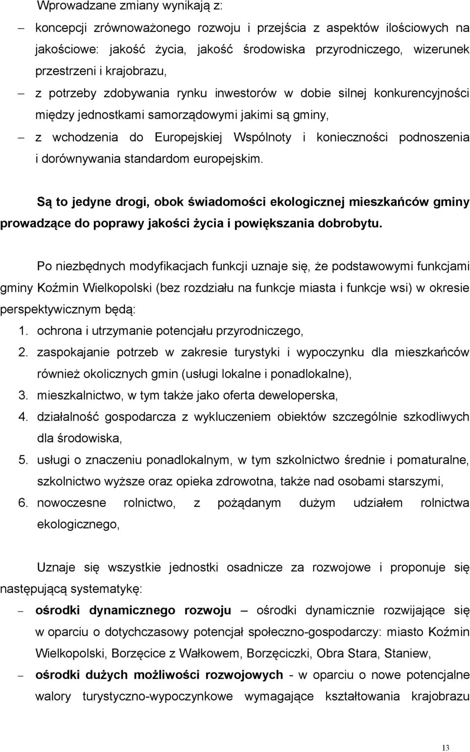 standardom europejskim. Są to jedyne drogi, obok świadomości ekologicznej mieszkańców gminy prowadzące do poprawy jakości życia i powiększania dobrobytu.