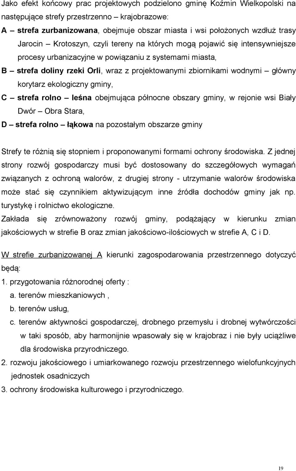 wodnymi główny korytarz ekologiczny gminy, C strefa rolno leśna obejmująca północne obszary gminy, w rejonie wsi Biały Dwór Obra Stara, D strefa rolno łąkowa na pozostałym obszarze gminy Strefy te