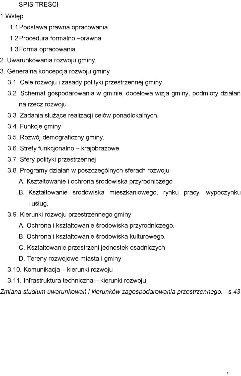 Strefy funkcjonalno krajobrazowe 3.7. Sfery polityki przestrzennej 3.8. Programy działań w poszczególnych sferach rozwoju A. Kształtowanie i ochrona środowiska przyrodniczego B.