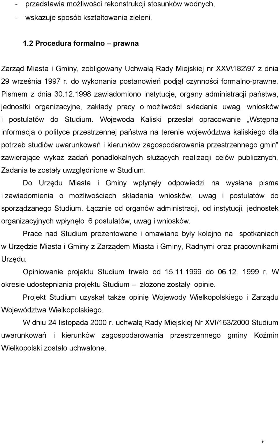 Pismem z dnia 30.12.1998 zawiadomiono instytucje, organy administracji państwa, jednostki organizacyjne, zakłady pracy o możliwości składania uwag, wniosków i postulatów do Studium.