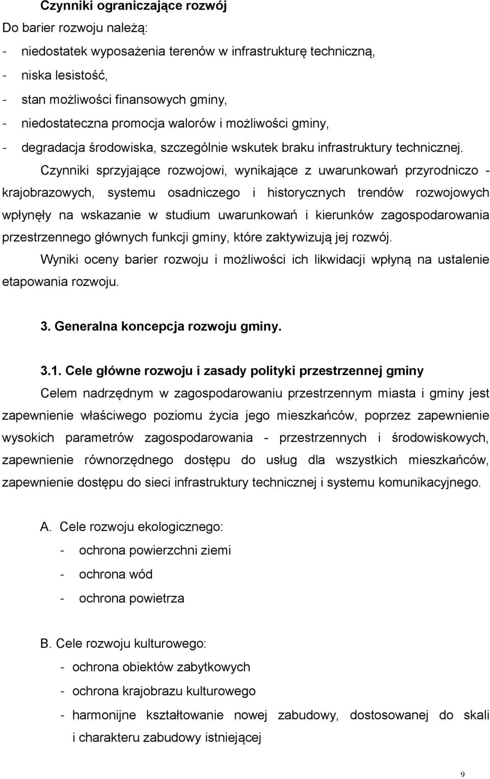 Czynniki sprzyjające rozwojowi, wynikające z uwarunkowań przyrodniczo - krajobrazowych, systemu osadniczego i historycznych trendów rozwojowych wpłynęły na wskazanie w studium uwarunkowań i kierunków