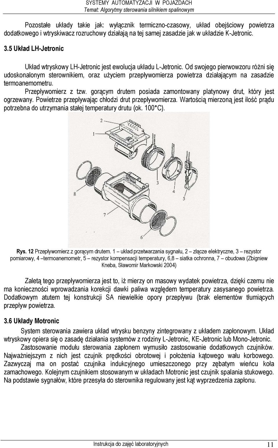 Od swojego pierwowzoru różni się udoskonalonym sterownikiem, oraz użyciem przepływomierza powietrza działającym na zasadzie termoanemometru. Przepływomierz z tzw.