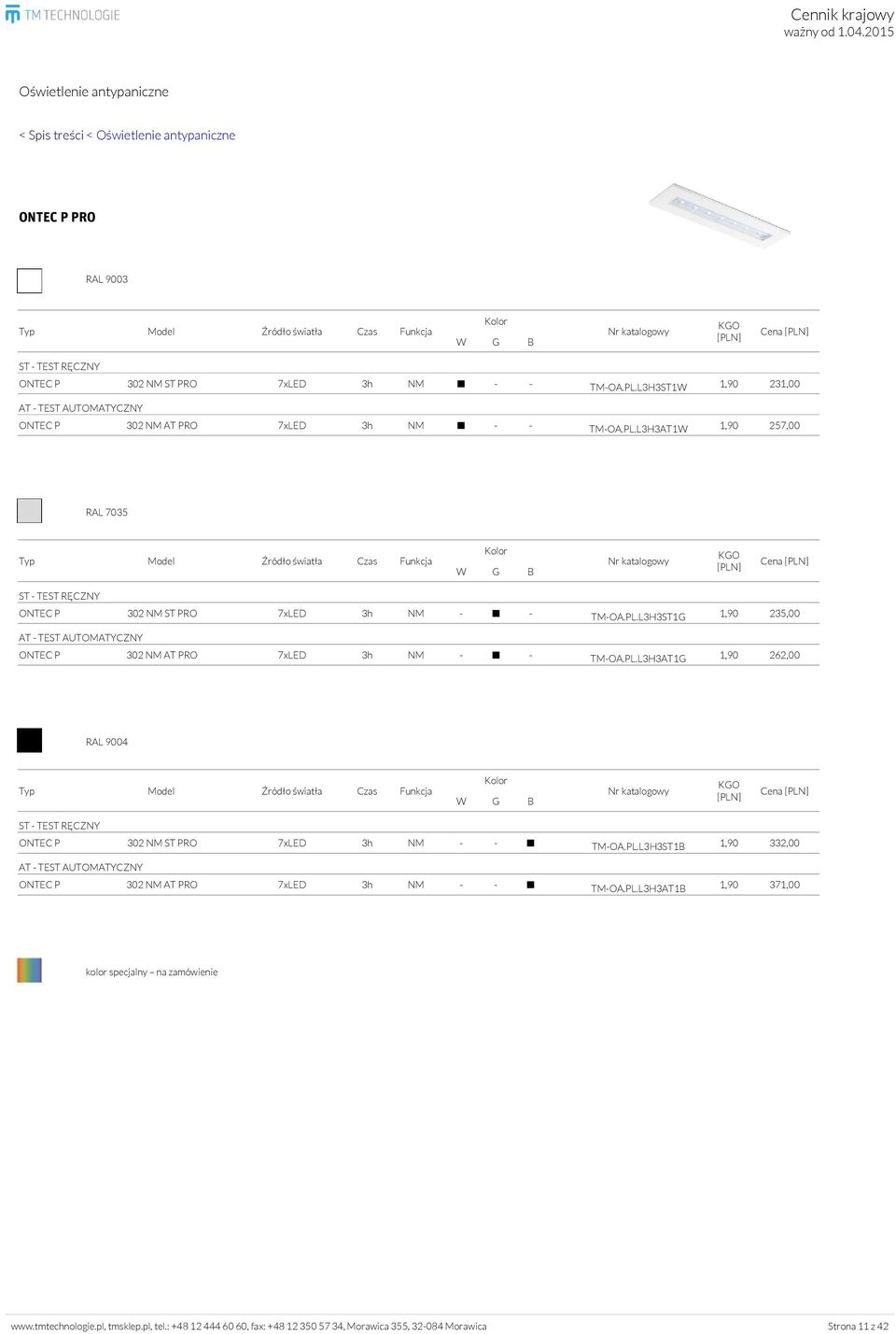 PL.L3H3AT1G 1,90 262,00 RAL 9004 Cena ONTEC P 302 NM ST PRO 7xLED 3h NM - - TM-OA.PL.L3H3ST1B 1,90 332,00 ONTEC P 302 NM AT PRO 7xLED 3h NM - - TM-OA.PL.L3H3AT1B 1,90 371,00 www.