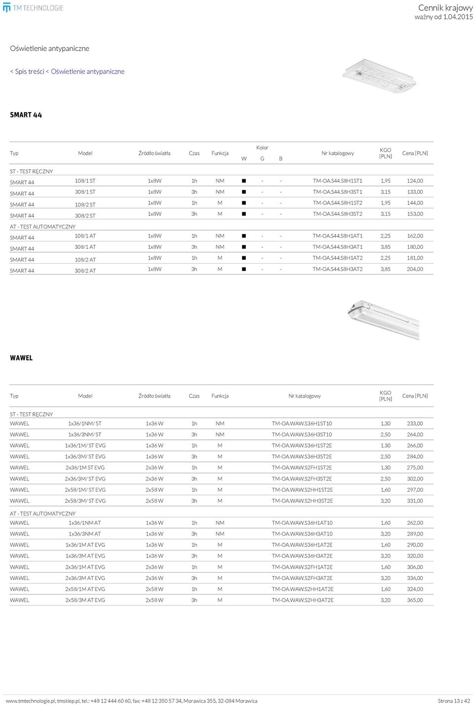 S44.S8H1AT2 2,25 181,00 SMART 44 308/2 AT 1x8W 3h M - - TM-OA.S44.S8H3AT2 3,85 204,00 WAWEL Cena WAWEL 1x36/1NM/ ST 1x36 W 1h NM TM-OA.WAW.S36H1ST10 1,30 233,00 WAWEL 1x36/3NM/ ST 1x36 W 3h NM TM-OA.