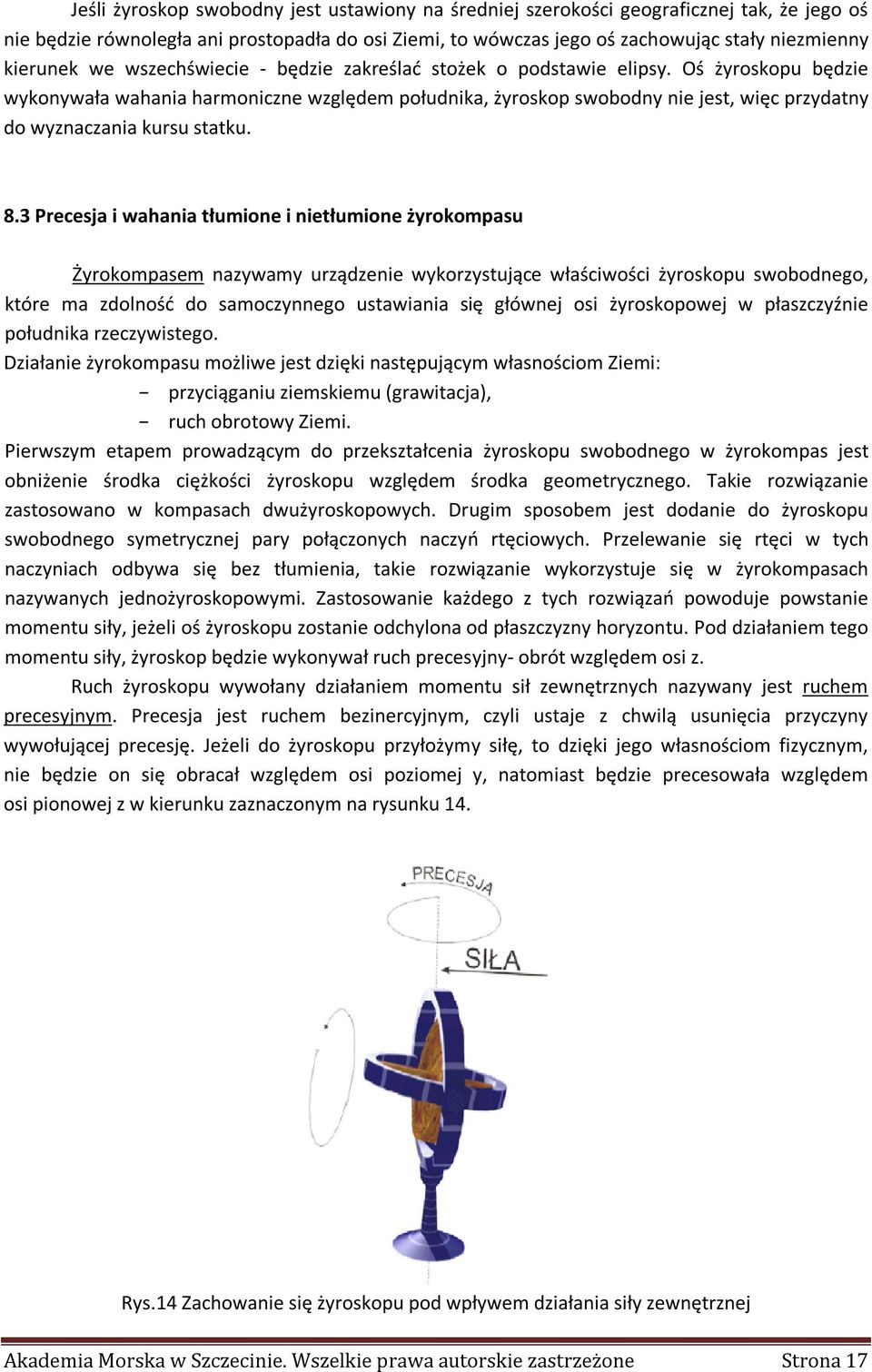 Oś żyroskopu będzie wykonywała wahania harmoniczne względem południka, żyroskop swobodny nie jest, więc przydatny do wyznaczania kursu statku. 8.