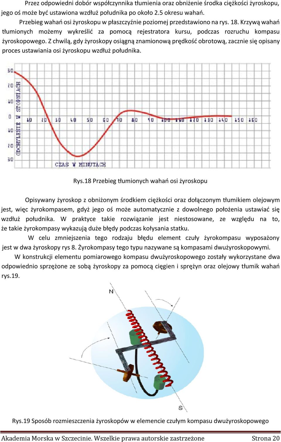 Z chwilą, gdy żyroskopy osiągną znamionową prędkość obrotową, zacznie się opisany proces ustawiania osi żyroskopu wzdłuż południka. Rys.