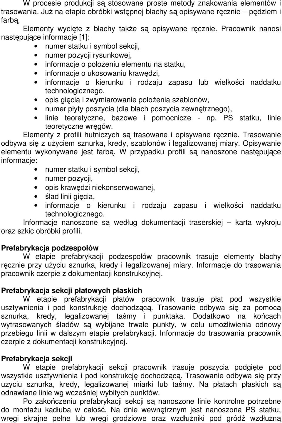 Pracownik nanosi następujące informacje [1]: numer statku i symbol sekcji, numer pozycji rysunkowej, informacje o położeniu elementu na statku, informacje o ukosowaniu krawędzi, informacje o kierunku