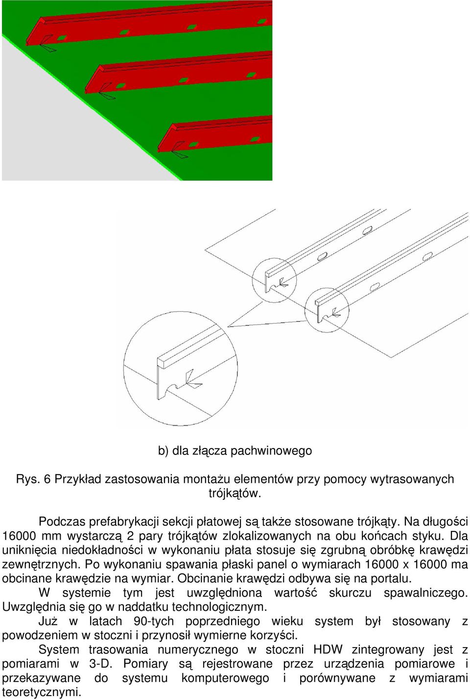 Po wykonaniu spawania płaski panel o wymiarach 16000 x 16000 ma obcinane krawędzie na wymiar. Obcinanie krawędzi odbywa się na portalu. W systemie tym jest uwzględniona wartość skurczu spawalniczego.