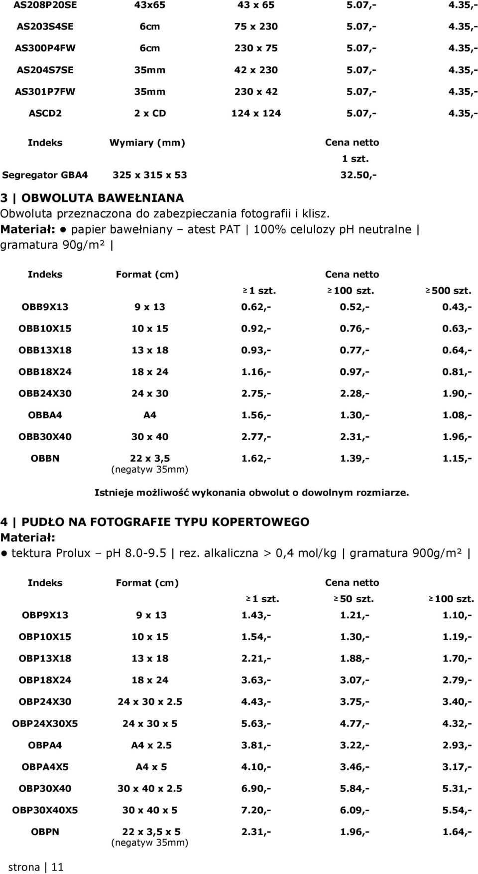 papier bawełniany atest PAT 100% celulozy ph neutralne gramatura 90g/m² Indeks Format (cm) Cena netto 100 szt. 500 szt. OBB9X13 9 x 13 0.62,- 0.52,- 0.43,- OBB10X15 10 x 15 0.92,- 0.76,- 0.