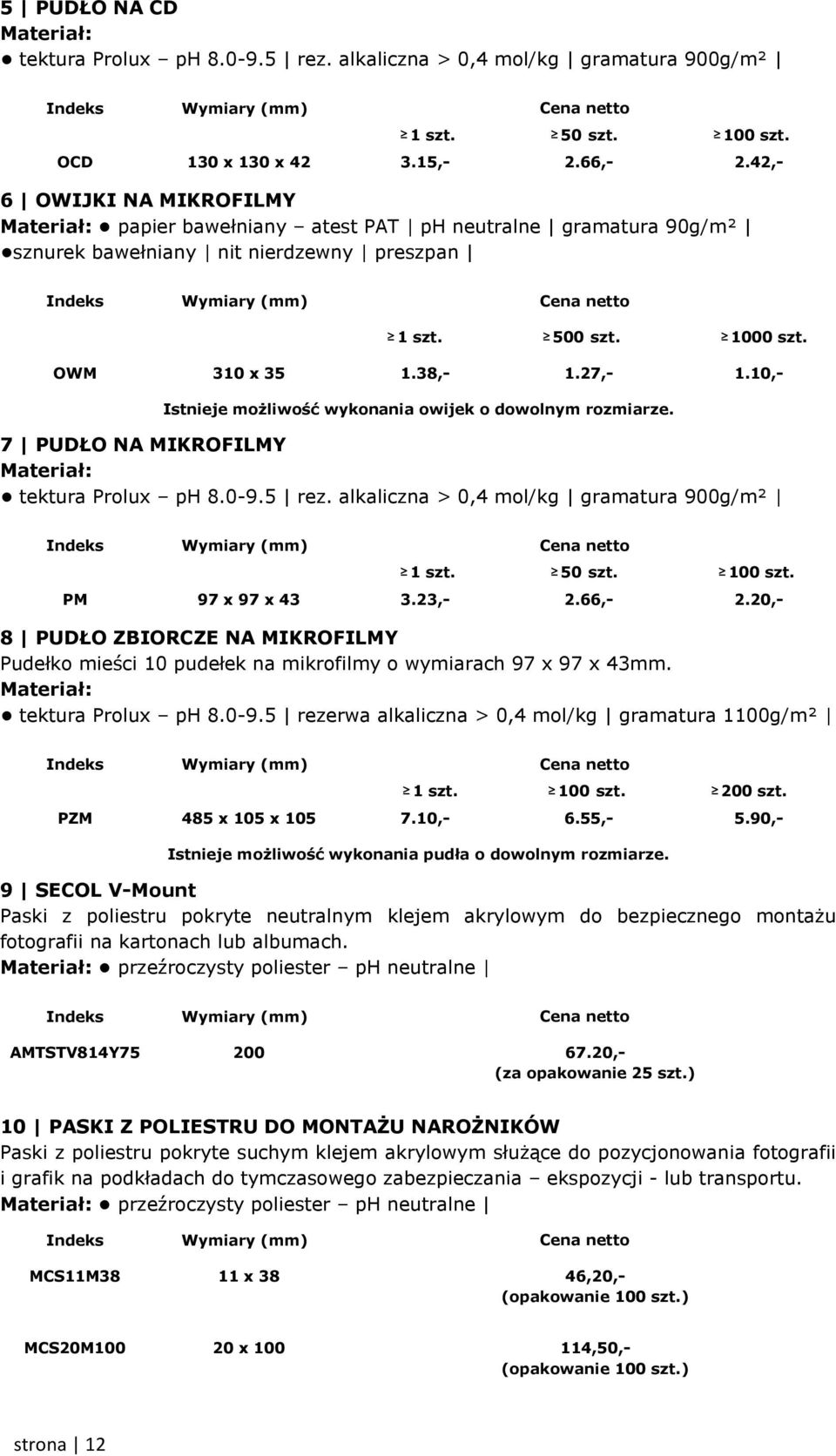 10,- Istnieje możliwość wykonania owijek o dowolnym rozmiarze. 7 PUDŁO NA MIKROFILMY tektura Prolux ph 8.0-9.5 rez. alkaliczna > 0,4 mol/kg gramatura 900g/m² 50 szt. 100 szt. PM 97 x 97 x 43 3.23,- 2.