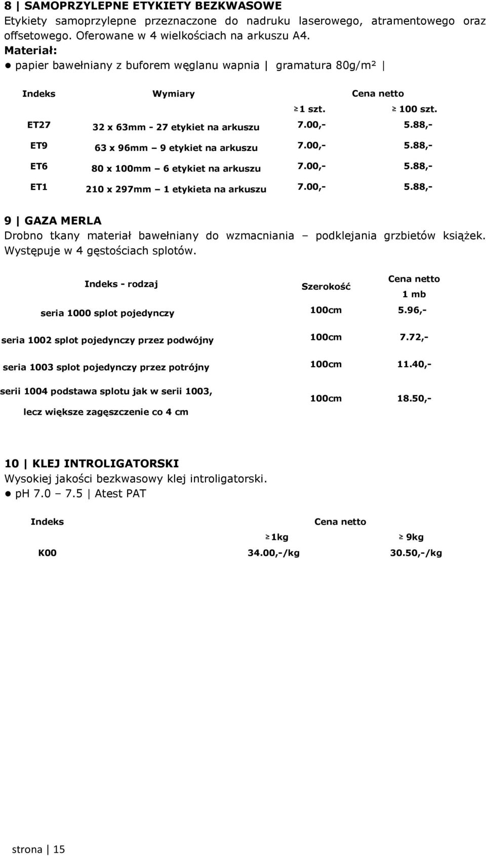 00,- 5.88,- ET1 210 x 297mm 1 etykieta na arkuszu 7.00,- 5.88,- 9 GAZA MERLA Drobno tkany materiał bawełniany do wzmacniania podklejania grzbietów książek. Występuje w 4 gęstościach splotów.