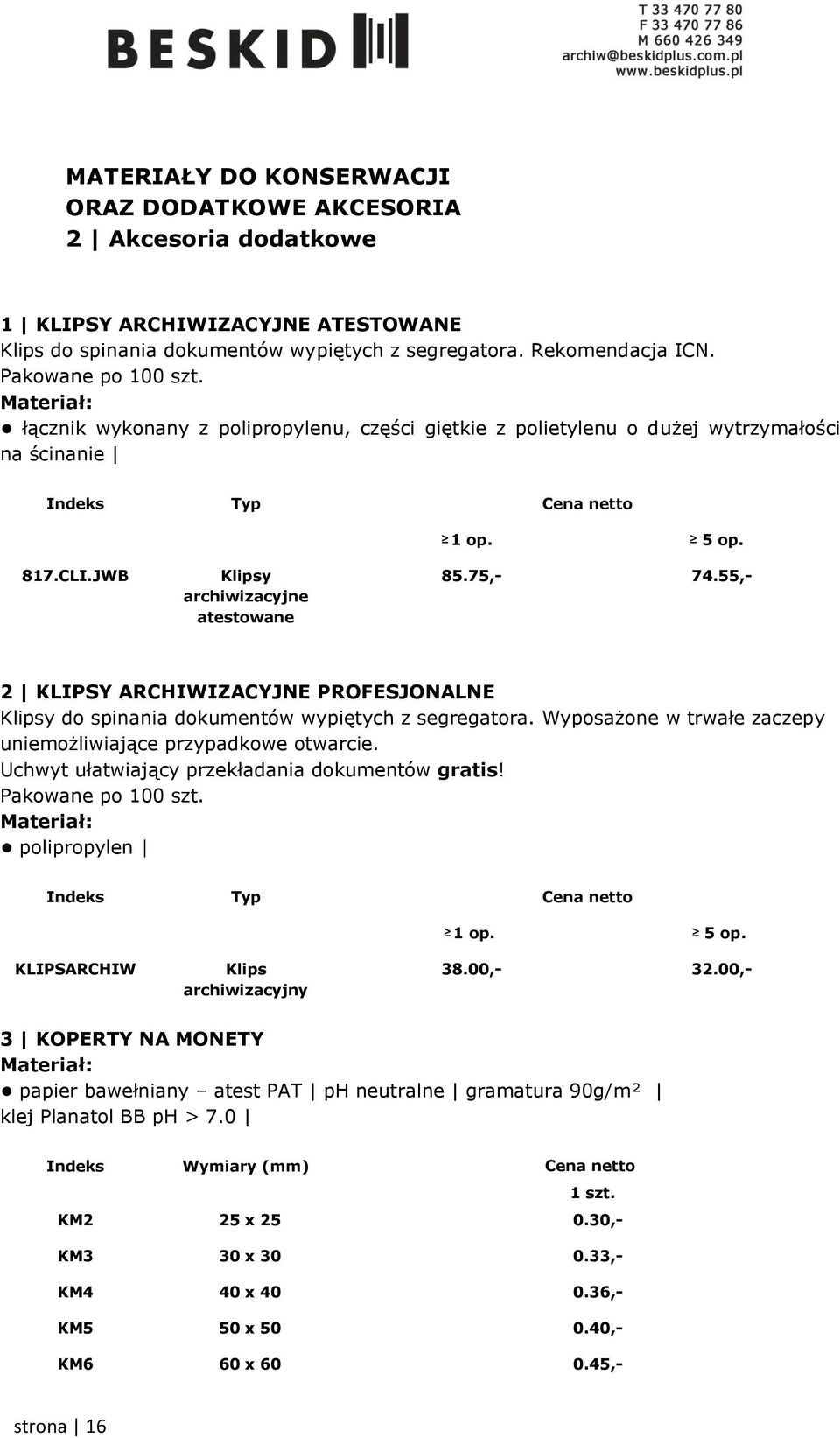 55,- 2 KLIPSY ARCHIWIZACYJNE PROFESJONALNE Klipsy do spinania dokumentów wypiętych z segregatora. Wyposażone w trwałe zaczepy uniemożliwiające przypadkowe otwarcie.