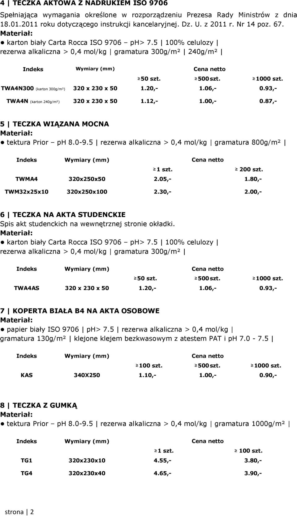 06,- 0.93,- TWA4N (karton 240g/m²) 320 x 230 x 50 1.12,- 1.00,- 0.87,- 5 TECZKA WIĄZANA MOCNA tektura Prior ph 8.0-9.5 rezerwa alkaliczna > 0,4 mol/kg gramatura 800g/m² 200 szt. TWMA4 320x250x50 2.