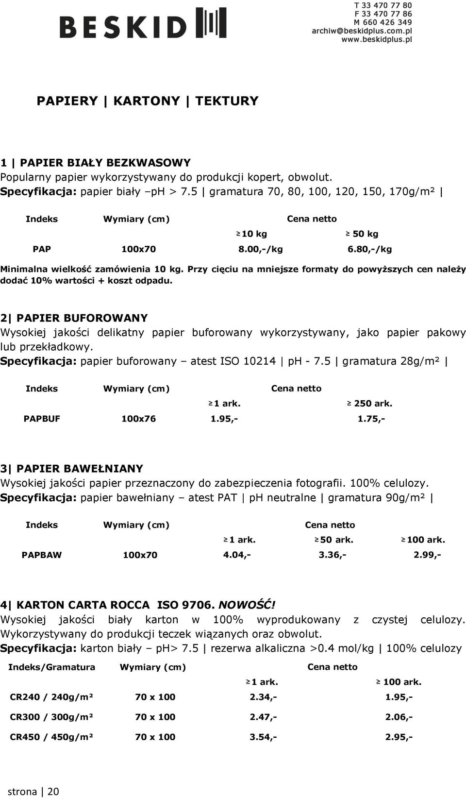 Przy cięciu na mniejsze formaty do powyższych cen należy dodać 10% wartości + koszt odpadu.