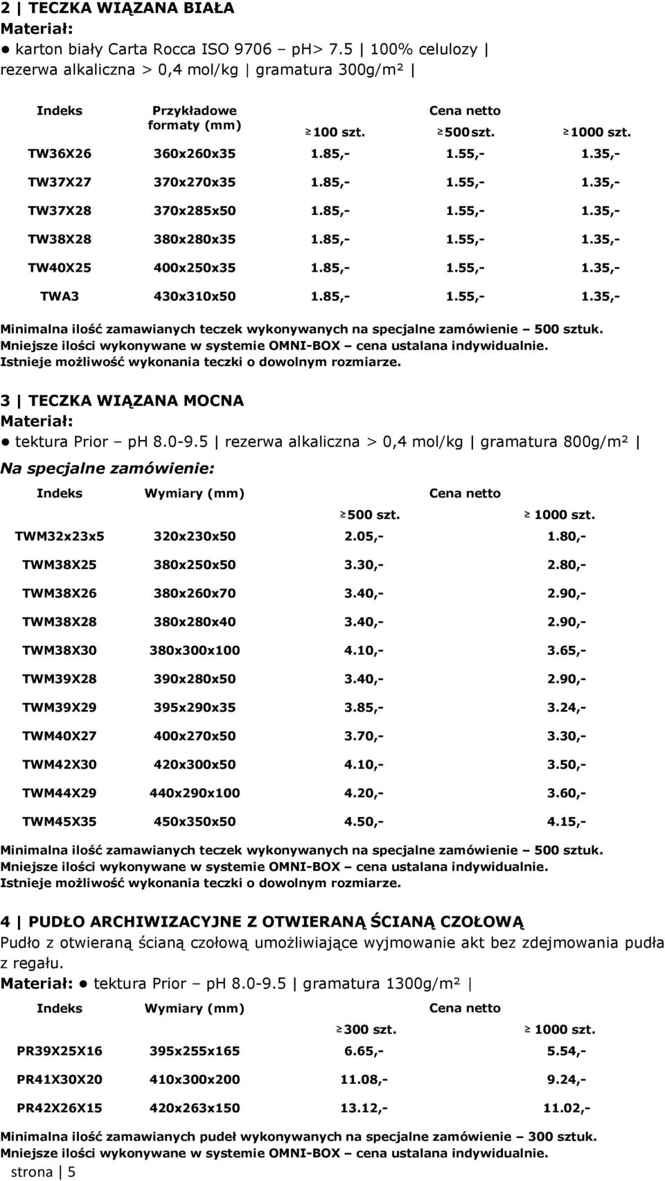 85,- 1.55,- 1.35,- Minimalna ilość zamawianych teczek wykonywanych na specjalne zamówienie 500 sztuk. Mniejsze ilości wykonywane w systemie OMNI-BOX cena ustalana indywidualnie.